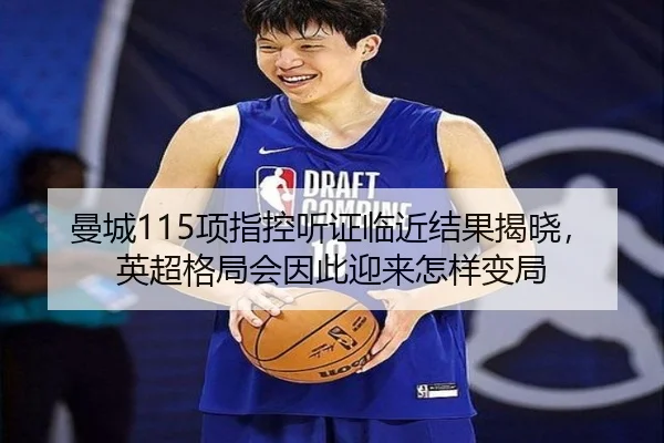 曼城115项指控听证临近结果揭晓，英超格局会因此迎来怎样变局